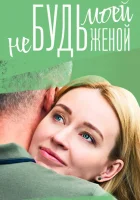  Не будь моей женой (2022) смотреть онлайн бесплатно